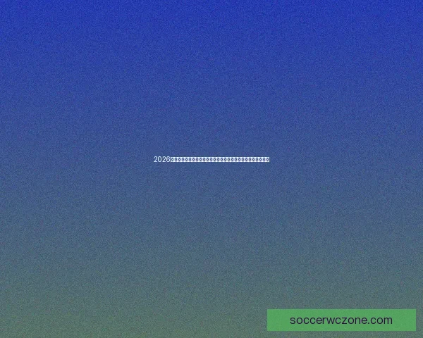 2026世界杯参赛国家版图与足球文化实力格局全景观察深度趋势解读