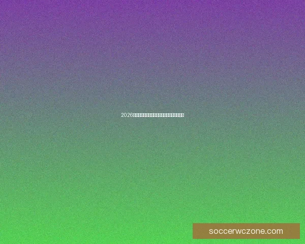 2026世界杯盘口预测分析及热门投注趋势深度解析